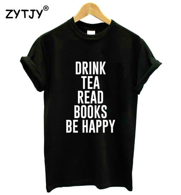 DRINK TEA READ BOOKS BE HAPPY Print Women T shirt