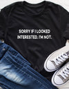Sorry If I Looked Interested Graphic Tees