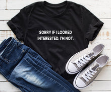 Load image into Gallery viewer, Sorry If I Looked Interested Graphic Tees
