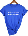 Sorry If I Looked Interested Graphic Tees