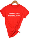 Sorry If I Looked Interested Graphic Tees